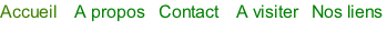 Accueil    A propos		 Contact    A visiter   Nos liens
