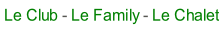 Le Club - Le Family - Le Chalet