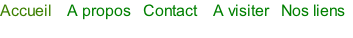 Accueil    A propos		 Contact    A visiter   Nos liens